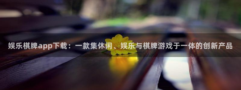 狗子28pg电子游戏：娱乐棋牌app下载：一款集休闲、娱乐与棋牌游戏于一体的创新产品